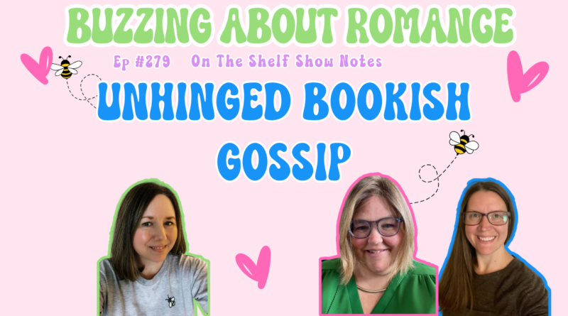 Ep 279: Unhinged Bookish Gossip